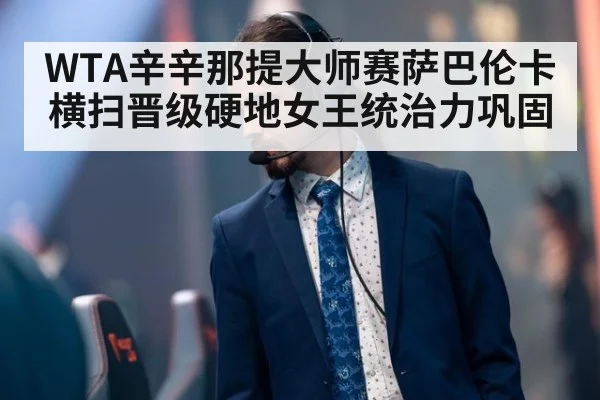 WTA辛辛那提大师赛萨巴伦卡横扫晋级硬地女王统治力巩固