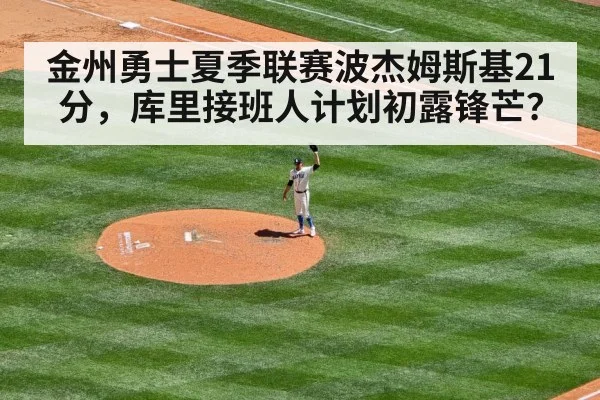 金州勇士夏季联赛波杰姆斯基21分,库里接班人计划初露锋芒?
